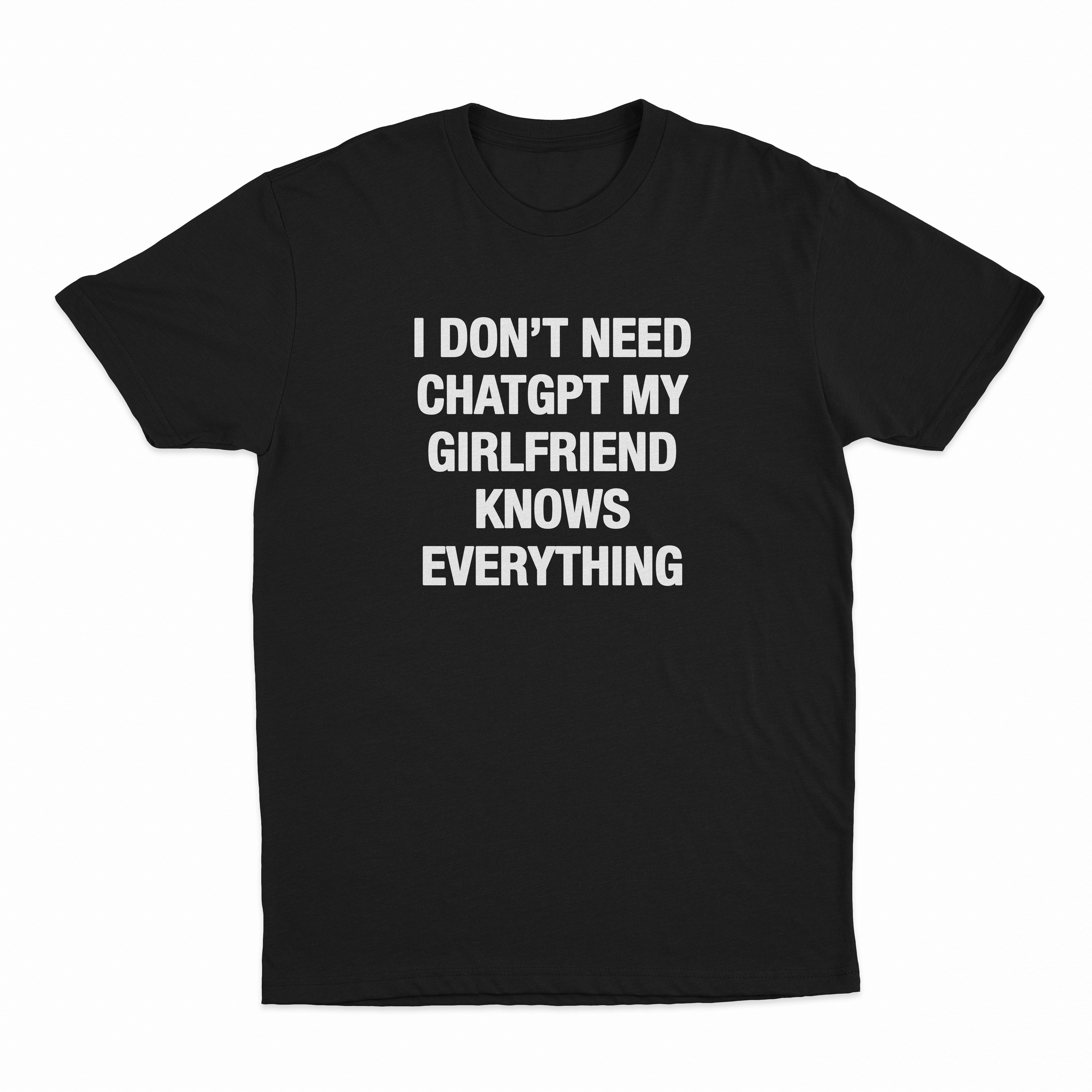 I Don't Need ChatGPT My Girlfriend Know Everything T-Shirt