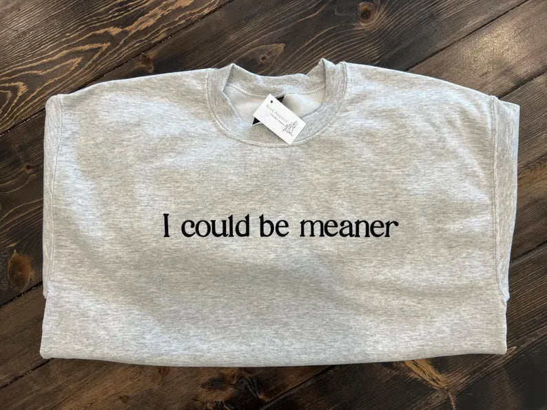I could be meaner Sweatshirt