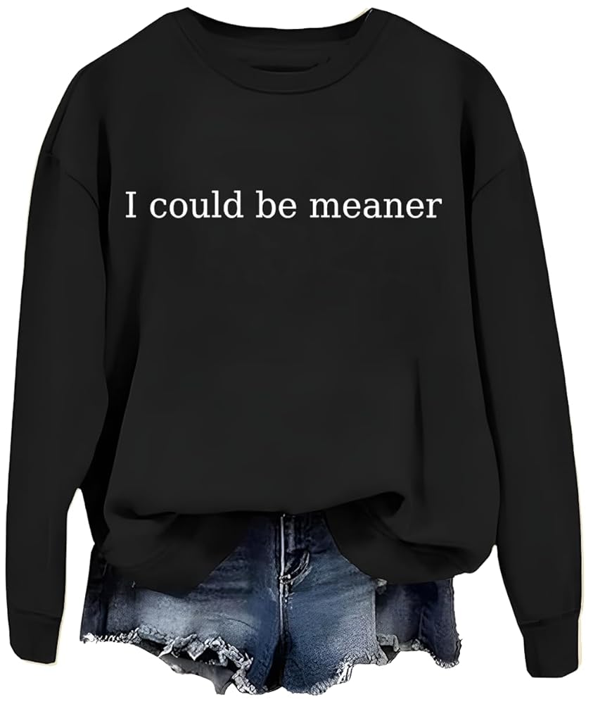 I could be meaner Sweatshirt