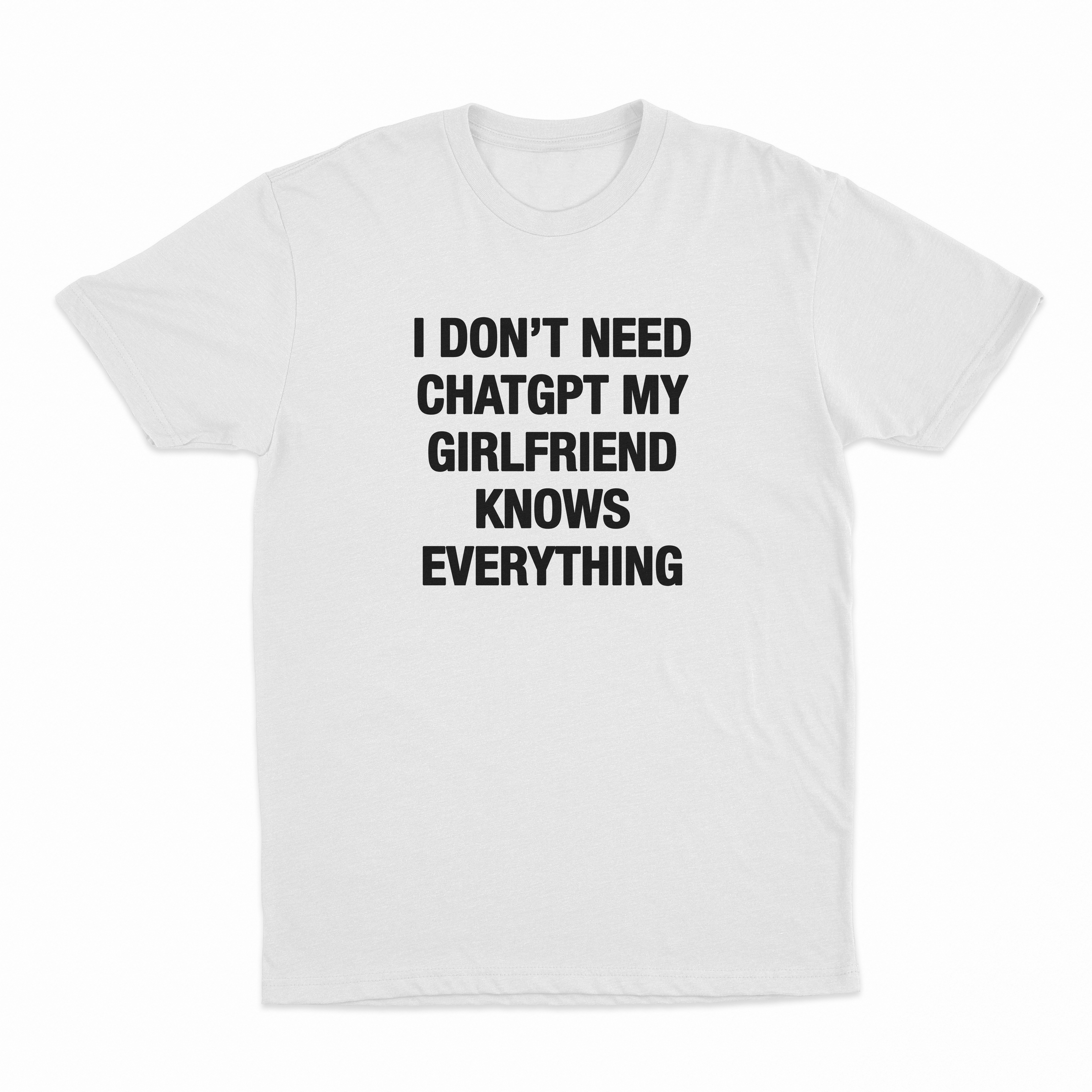 I Don't Need ChatGPT My Girlfriend Know Everything T-Shirt