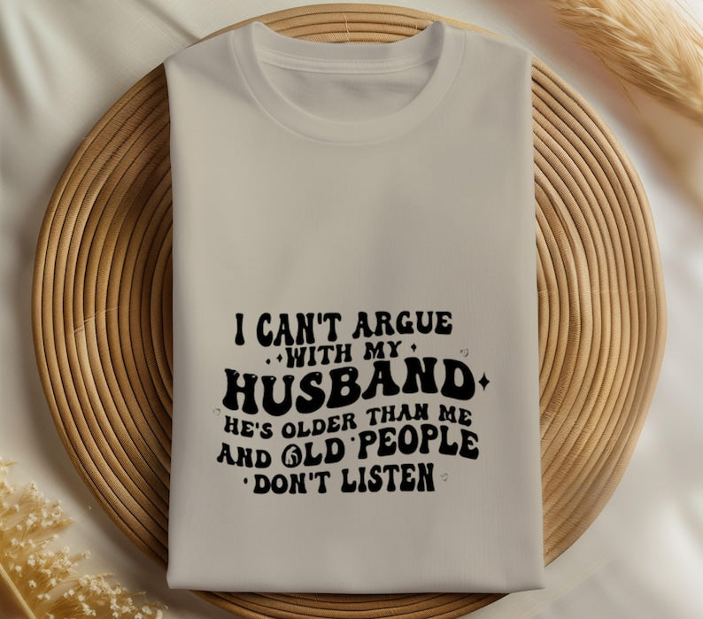 I Can Not Argue With My Husband T Shirt