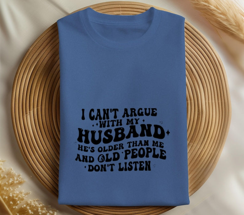 I Can Not Argue With My Husband T Shirt