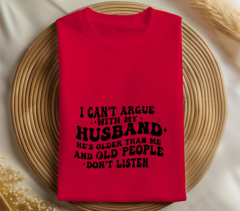 I Can Not Argue With My Husband T Shirt